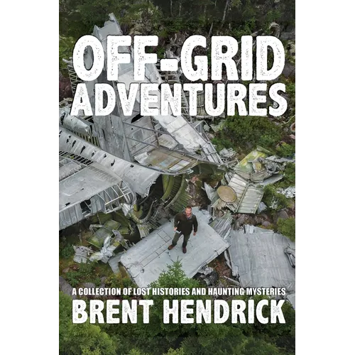 Off-Grid Adventures: A Collection Of Lost Histories And Haunting Mysteries - Paperback