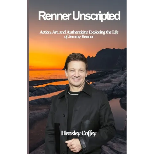 Renner Unscripted: Action, Art, and Authenticity: Exploring the Life of Jeremy Renner - Paperback