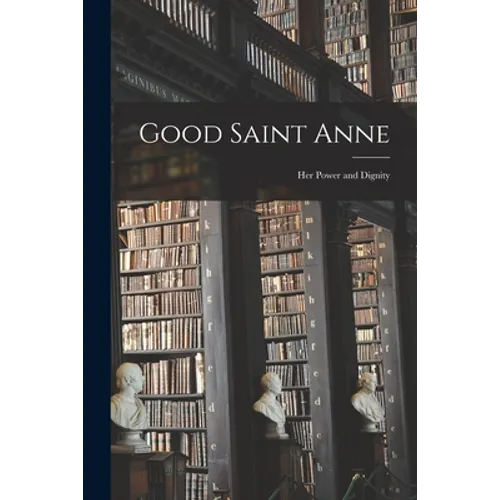 Good Saint Anne: Her Power and Dignity - Paperback