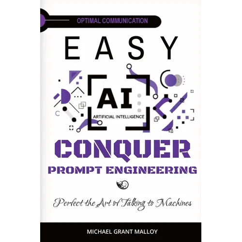 EASY AI Conquer Prompt Engineering: Perfect the Art of Talking to Machines - Paperback
