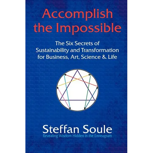 Accomplish the Impossible: The Six Secrets of Sustainability and Transformation for Business, Art, Science & Life: Revealing Wisdom Hidden in the - Paperback