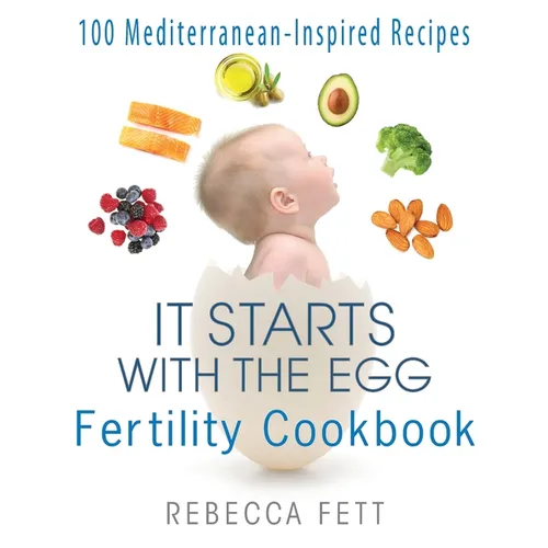 It Starts with the Egg Fertility Cookbook: 100 Mediterranean-Inspired Recipes - Paperback