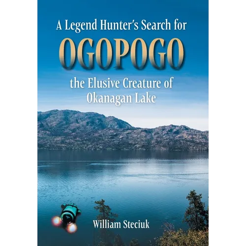 A Legend Hunter's Search for Ogopogo the Elusive Creature of Okanagan Lake