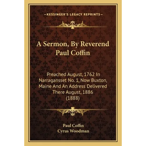 A Sermon, By Reverend Paul Coffin: Preached August, 1762 In Narragansset No. 1, Now Buxton, Maine And An Address Delivered There August, 1886 (1888) - Paperback