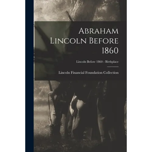 Abraham Lincoln Before 1860; Lincoln before 1860 - Birthplace - Paperback