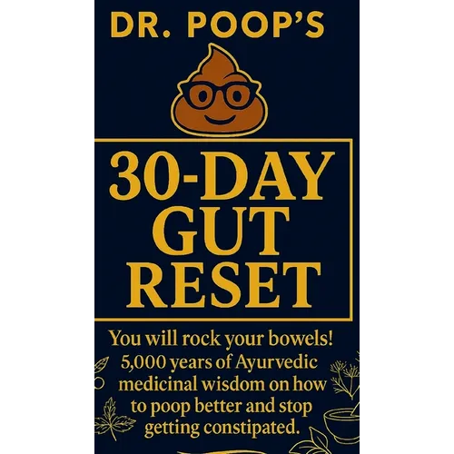 Dr. Poop's 30-Day Gut Reset: You will rock your bowels! 5,000 Years of Ayurvedic medicinal wisdom on how to poop better and stop getting constipated.
