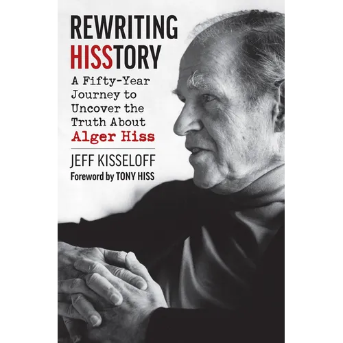 Rewriting Hisstory: A Fifty-Year Journey to Uncover the Truth about Alger Hiss