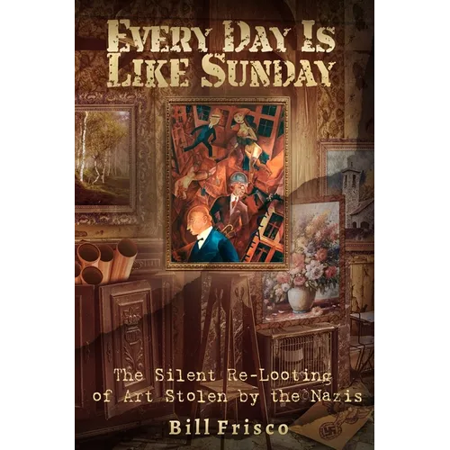 Every Day is Like Sunday: The Silent Re-Looting of Art Stolen by the Nazis - Paperback