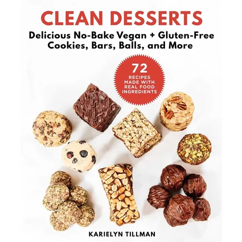 Clean Desserts: Delicious No-Bake Vegan & Gluten-Free Cookies, Bars, Balls, and More