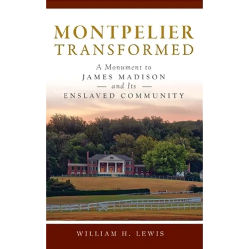Montpelier Transformed: A Monument to James Madison and Its Enslaved Community - Hardcover