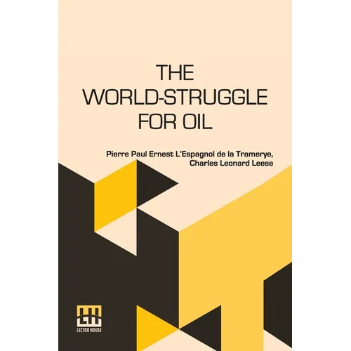 The World-Struggle For Oil: Translated From The French Of Pierre L Espagnol De La Tramerye By C. Leonard Leese - Paperback