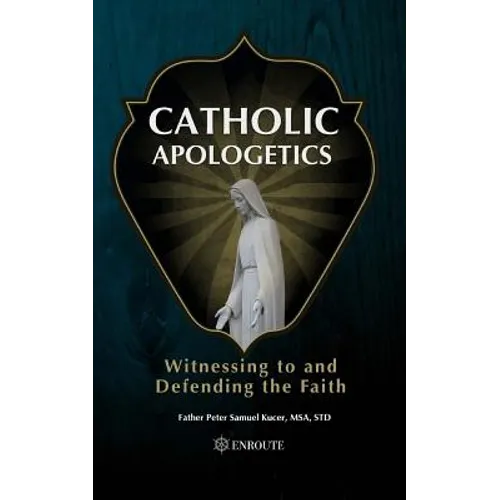 Catholic Apologetics: Witnessing to and Defending the Faith - Paperback