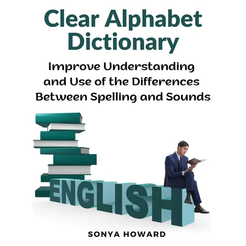 Clear Alphabet Dictionary: Improve Understanding and Use of the Differences Between Spelling and Sound - Paperback