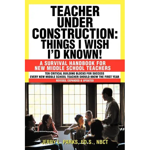 Teacher Under Construction: Things I Wish I'd Known!: A Survival Handbook for New Middle School Teachers (Revised, expanded & updated) - Paperback