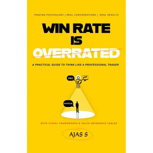 Win Rate Is Overrated: A Practical Guide to Think Like a Professional Trader - Paperback