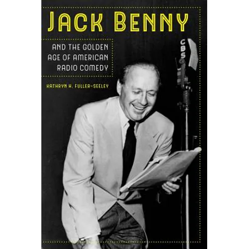 Jack Benny and the Golden Age of American Radio Comedy - Paperback