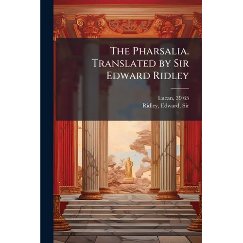 The Pharsalia. Translated by Sir Edward Ridley: 02 - Paperback