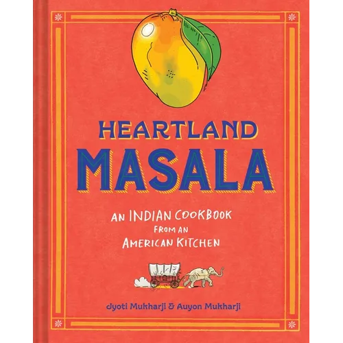 Heartland Masala: An Indian Cookbook from an American Kitchen - Hardcover