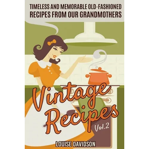 Vintage Recipes Vol. 2: Timeless and Memorable Old-Fashioned Recipes from Our Grandmothers - Paperback