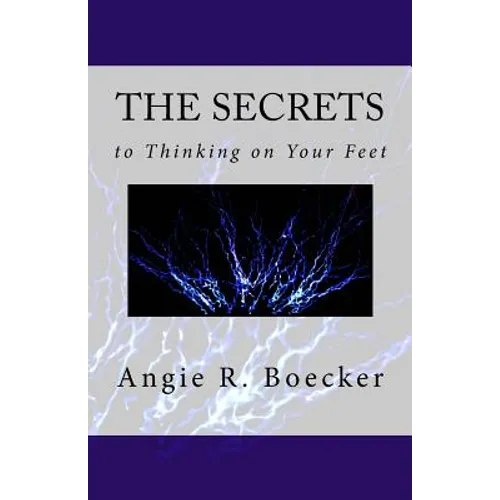 The Secrets to Thinking on Your Feet: How to Be Confident and Prepared in Unpredictable Situations - Paperback