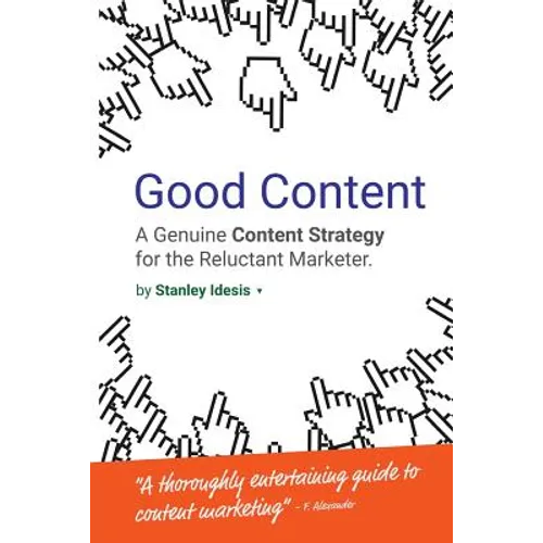 Good Content: A Genuine Content Strategy for the Reluctant Marketer - Paperback