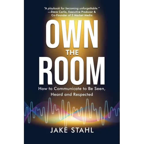 Own the Room: How to Communicate to Be Seen, Heard and Respected - Paperback