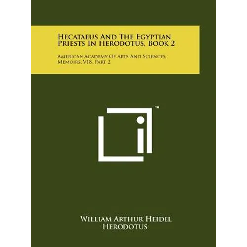 Hecataeus And The Egyptian Priests In Herodotus, Book 2: American Academy Of Arts And Sciences, Memoirs, V18, Part 2 - Paperback