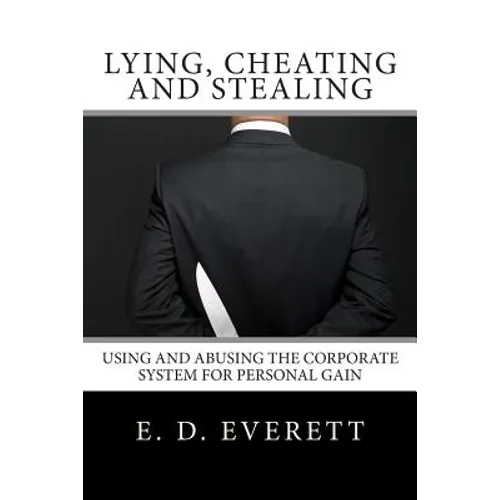 Lying, Cheating and Stealing: Using and Abusing the Corporate System for Personal Gain - Paperback