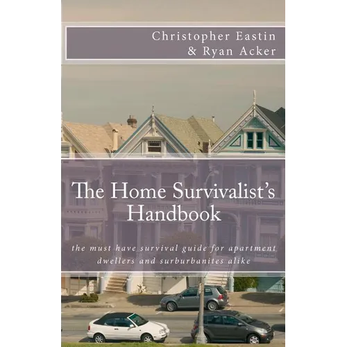 The Home Survivalist's Handbook: The must have survival guide for apartment dwellers and suburbanites alike. - Paperback