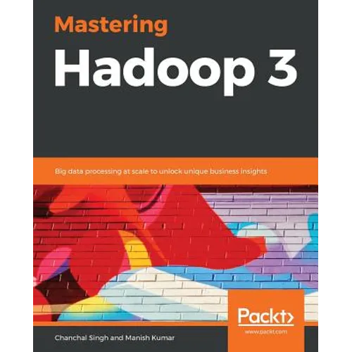 Mastering Hadoop 3: Big data processing at scale to unlock unique business insights - Paperback