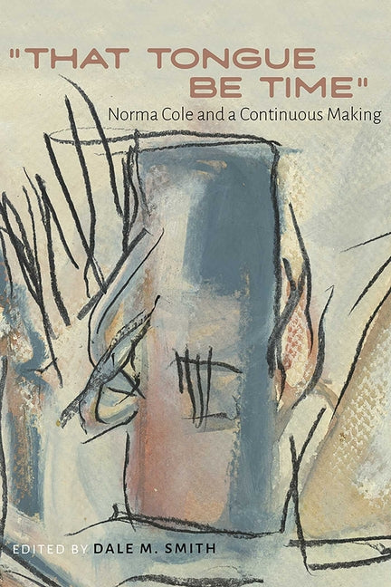 That Tongue Be Time: Norma Cole and a Continuous Making - Paperback