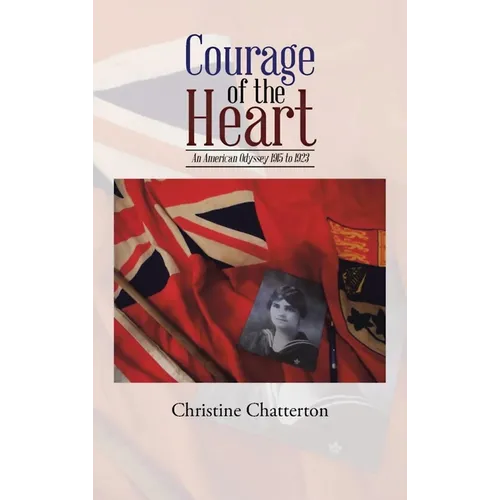 Courage of the Heart: An American Odyssey 1915-1923 - Hardcover