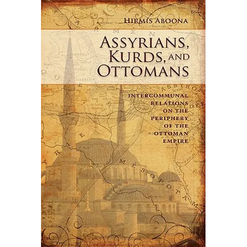 Assyrians, Kurds, and Ottomans: Intercommunal Relations on the Periphery - Hardcover
