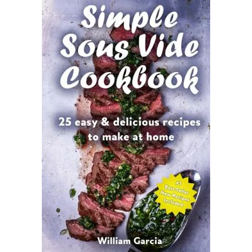 Simple Sous Vide Cookbook: 25 Easy & Delicious Recipes to Make at Home - Paperback