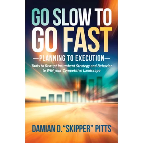 Go Slow to Go Fast: Tools to Disrupt Incumbent Strategy & Behavior to Win Your Competitive Landscape - Paperback
