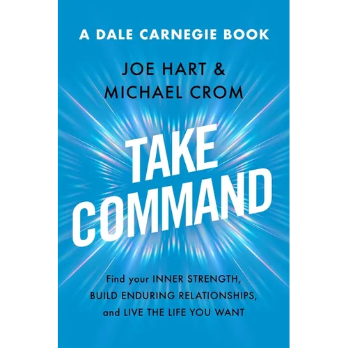 Take Command: Find Your Inner Strength, Build Enduring Relationships, and Live the Life You Want - Hardcover