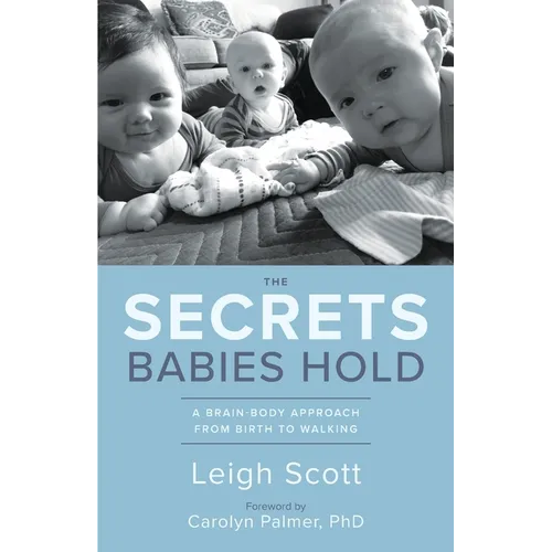 The Secrets Babies Hold: A Brain-Body Approach from Birth to Walking - Paperback