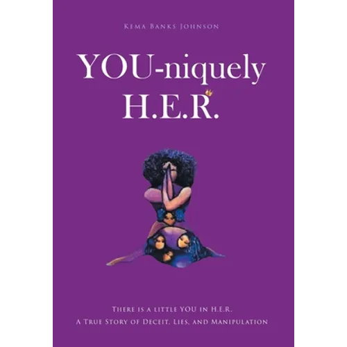 YOU-niquely H.E.R.: There is a little YOU in H.E.R. A True Story of Deceit, lies, and manipulation - Hardcover