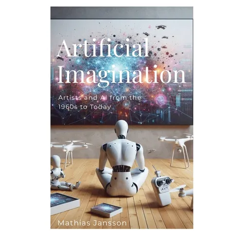 Artificial Imagination: Artists and AI from the 1960s to Today - Paperback