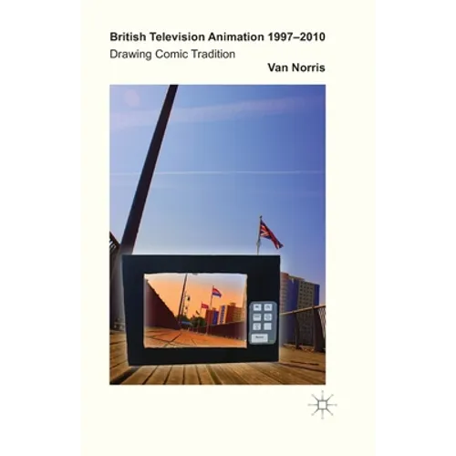 British Television Animation 1997-2010: Drawing Comic Tradition - Paperback