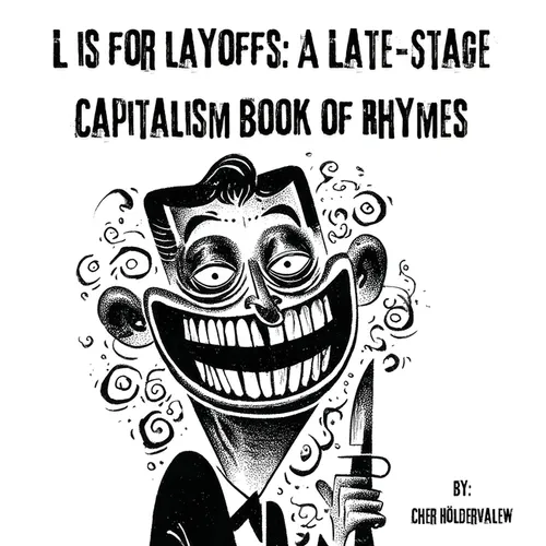L is for Layoffs: A Late-Stage Capitalism Book of Rhymes - Hardcover