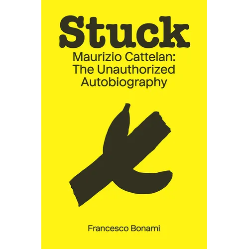 Stuck: Maurizio Cattelan: The Unauthorized Autobiography - Paperback