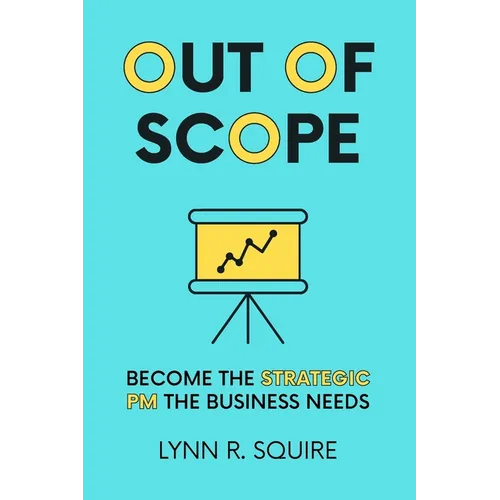 Out of Scope: Become the Strategic PM the Business Needs - Paperback