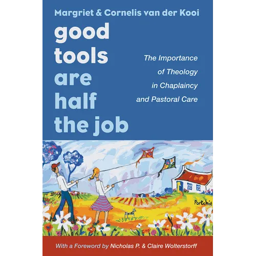 Good Tools Are Half the Job: The Importance of Theology in Chaplaincy and Pastoral Care - Hardcover