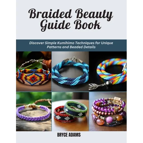 Braided Beauty Guide Book: Discover Simple Kumihimo Techniques for Unique Patterns and Beaded Details - Paperback
