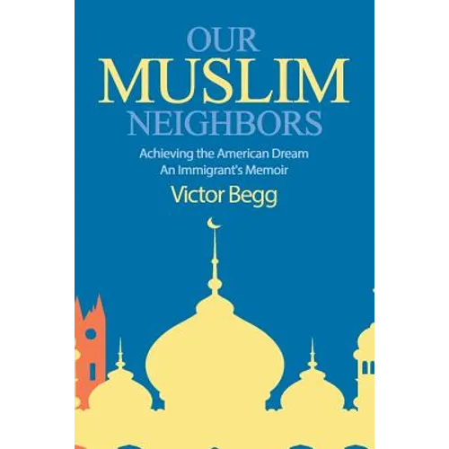 Our Muslim Neighbors: Achieving the American Dream, An Immigrant's Memoir - Paperback