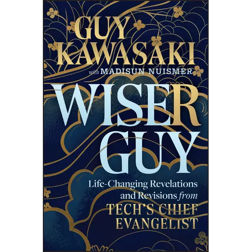 Wiser Guy: Life-Changing Revelations and Revisions from Tech's Chief Evangelist - Hardcover