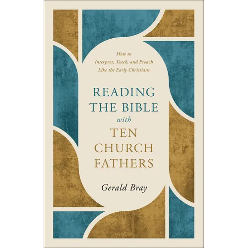 Reading the Bible with Ten Church Fathers: How to Interpret, Teach, and Preach Like the Early Christians - Paperback
