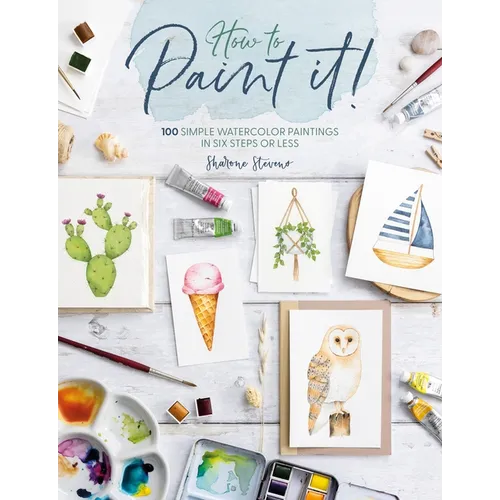 How to Paint It!: 100 Simple Watercolor Paintings in Six Steps or Less