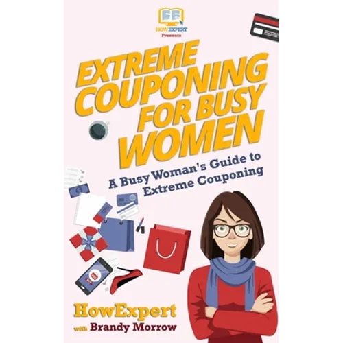 Extreme Couponing for Busy Women: A Busy Woman's Guide to Extreme Couponing - Paperback